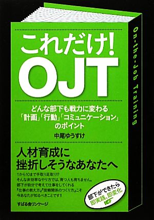 これだけ！OJT どんな部下も戦力に変わる「計画」「行動」「コミュニケーション」のポイント