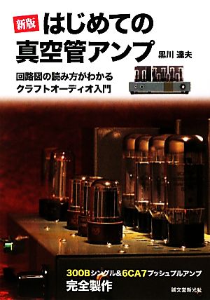 はじめての真空管アンプ 回路図の読み方がわかるクラフトオーディオ入門 300Bシングル&6CA7プッシュプルアンプ完全製作