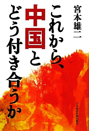 これから、中国とどう付き合うか