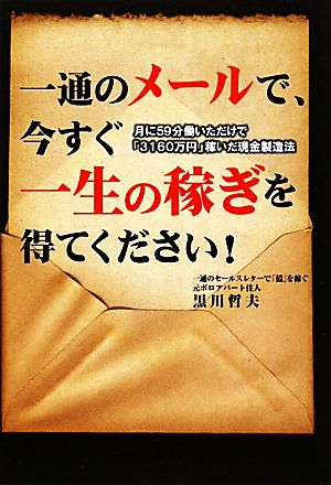 一通のメールで、今すぐ一生の稼ぎを得てください！ 月に59分働いただけで「3160万円」稼いだ現金製造法