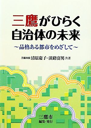 三鷹がひらく自治体の未来 品格ある都市をめざして