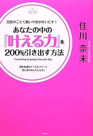 当然のごとく願いや夢が叶いだす！あなたの中の『叶える力』を200%引き出す方法 潜在意識のミラクルパワーで思い通りの人生になる！