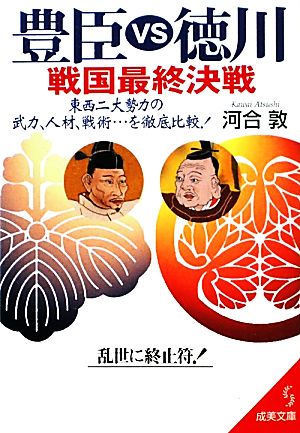 豊臣VS徳川・戦国最終決戦 東西二大勢力の武力、人材、戦術…を徹底比較！ 成美文庫