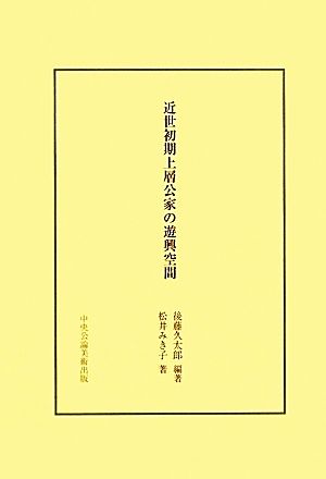 近世初期上層公家の遊興空間