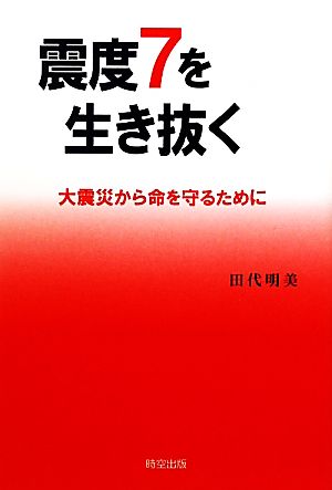 震度7を生き抜く 大震災から命を守るために