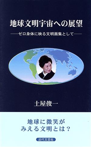 地球文明宇宙への展望 ゼロ身体に映る文明画集として