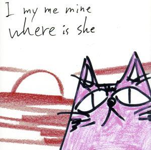 I my me mine where is she