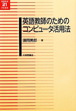 英語教師のためのコンピュータ活用法 英語教育21世紀叢書