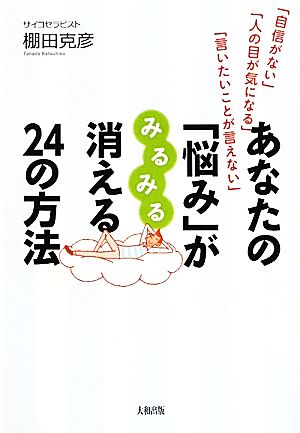 あなたの「悩み」がみるみる消える24の方法 「自信がない」「人の目が気になる」「言いたいことが言えない」