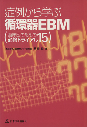 症例から学ぶ循環器EBM 臨床医のための必修トライアル15