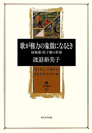 歌が権力の象徴になるとき 屏風歌・障子歌の世界 角川叢書50