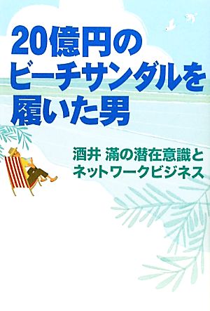 20億円のビーチサンダルを履いた男 酒井満の潜在意識とネットワークビジネス