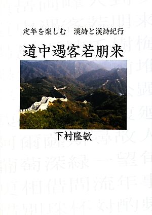 道中遇客若朋来 定年を楽しむ漢詩と漢詩紀行