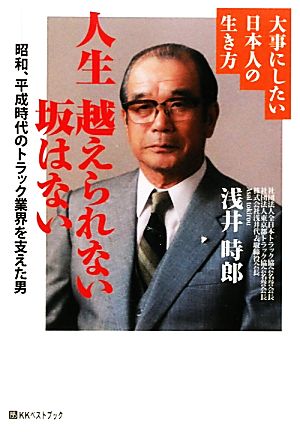 人生 越えられない坂はない 大事にしたい日本人の生き方 昭和、平成時代のトラック業界を支えた男