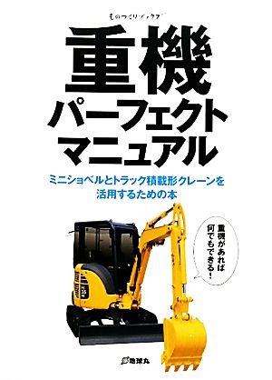 重機パーフェクトマニュアル ミニショベルとトラック積載形クレーンを活用するための本 ものづくりブックス