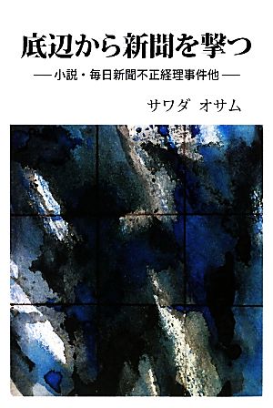 底辺から新聞を撃つ 小説・毎日新聞不正経理事件他