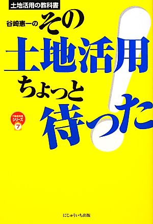 谷崎憲一のその土地活用ちょっと待った！ 土地活用の教科書 不動産実務シリーズ7