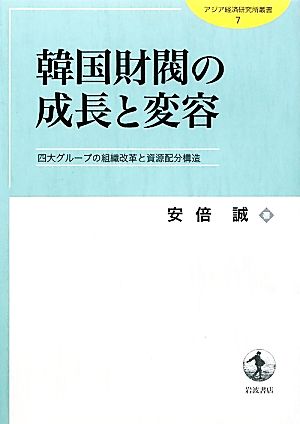 韓国財閥の成長と変容 四大グループの組織改革と資源配分構造 アジア経済研究所叢書7