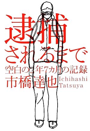 逮捕されるまで 空白の2年7カ月の記録