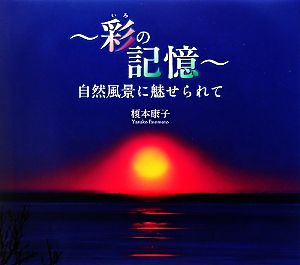 彩の記憶 自然風景に魅せられて