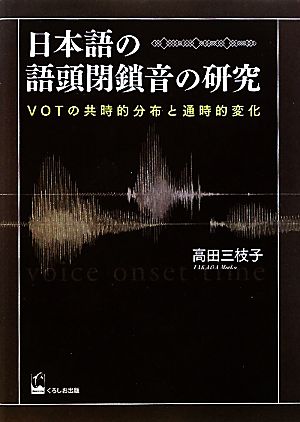 日本語の語頭閉鎖音の研究 VOTの共時的分布と通時的変化