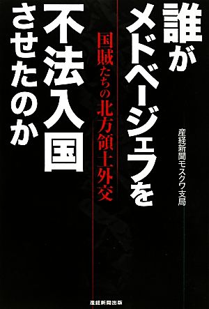 誰がメドベージェフを不法入国させたのか 国賊たちの北方領土外交