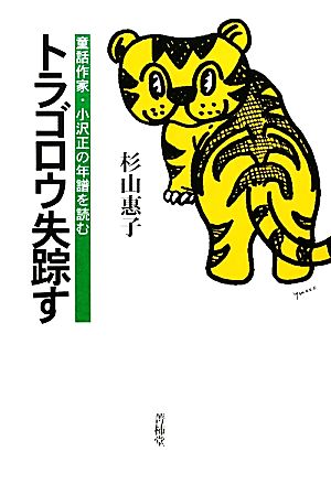 トラゴロウ失踪す 童話作家・小沢正の年譜を読む