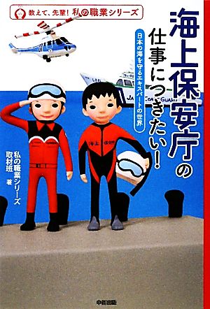 海上保安庁の仕事につきたい！ 日本の海を守るエキスパートの世界 教えて、先輩！私の職業シリーズ