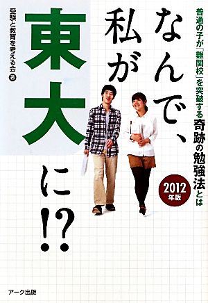 なんで、私が東大に!?(2012年版) 普通の子が「難関校」を突破する奇跡の勉強法とは