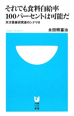 それでも食料自給率100パーセントは可能だ 天才農業研究者のシナリオ 小学館101新書