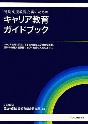 特別支援教育充実のためのキャリア教育ガイドブック キャリア教育の視点による教育課程及び授業の改善、個別の教育支援計画に基づく支援の充実のために