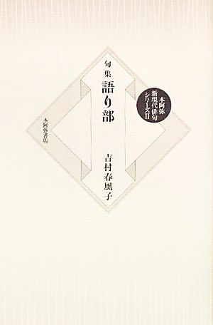 句集 語り部 本阿弥新現代俳句シリーズ2期