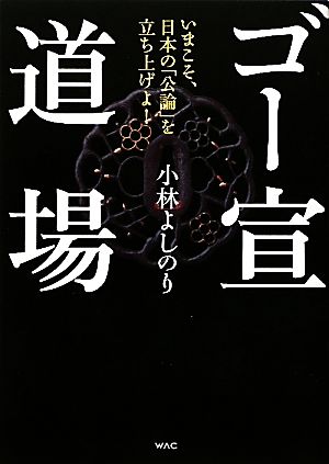 ゴー宣道場 いまこそ、日本の「公論」を立ち上げよ！