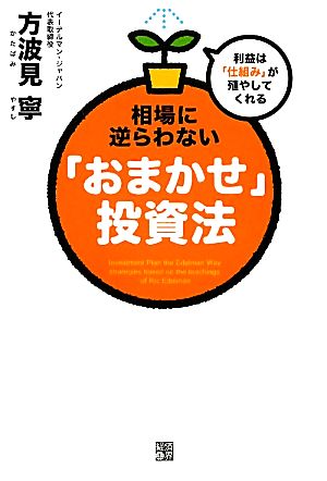 相場に逆らわない「おまかせ」投資法 利益は「仕組み」が殖やしてくれる