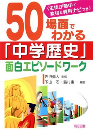 50場面でわかる「中学歴史」面白エピソードワーク 生徒が熱中！教材&資料ナビつき