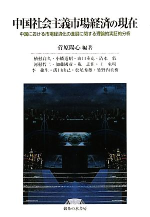 中国社会主義市場経済の現在 中国における市場経済化の進展に関する理論的実証的分析