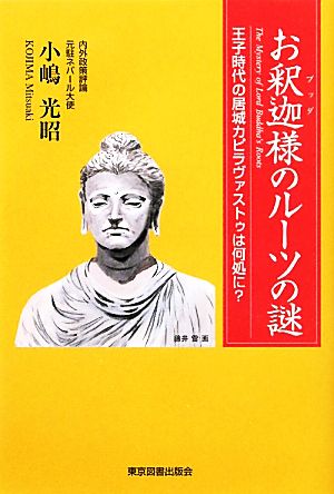 お釈迦様のルーツの謎 王子時代の居城カピラヴァストゥは何処に？