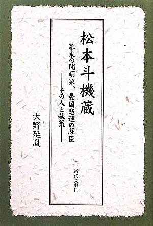 松本斗機蔵 幕末の開明派、憂国悲運の幕臣 その人と献策