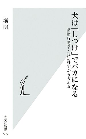 犬は「しつけ」でバカになる 動物行動学・認知科学から考える 光文社新書