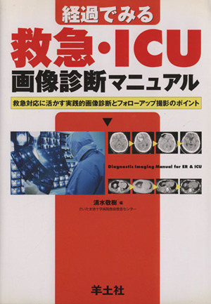 経過でみる救急・ICU画像診断マニュアル 救急対応に活かす実践的画像診断とフォローアップ撮影のポイント