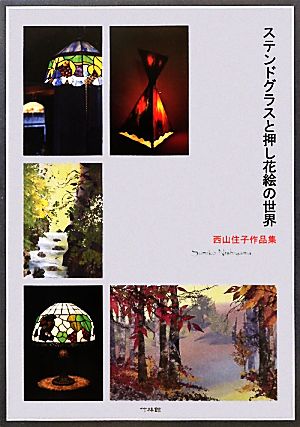 ステンドグラスと押し花絵の世界 西山住子作品集