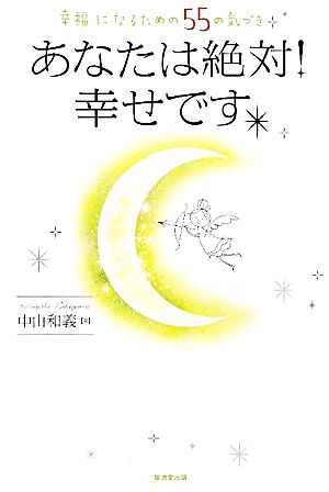 あなたは絶対！幸せです。 幸福になるための55の気づき