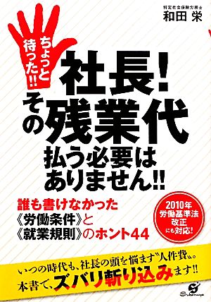 ちょっと待った!!社長！その残業代払う必要はありません!! 誰も書けなかった「労働条件」と「就業規則」のホント44