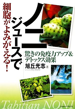 ノニジュースで細胞がよみがえる！ 驚きの免疫力アップ&デトックス効果