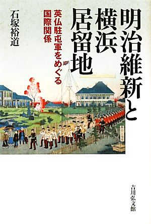 明治維新と横浜居留地 英仏駐屯軍をめぐる国際関係