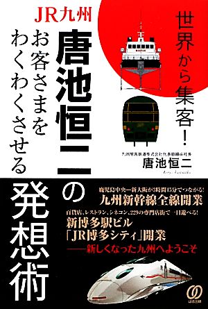 JR九州・唐池恒二のお客さまをわくわくさせる発想術 世界から集客！