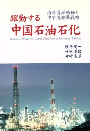 躍動する中国石油石化 海外資源確保と中下流発展戦略