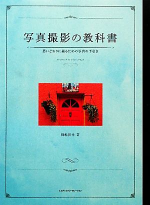 写真撮影の教科書 思いどおりに撮るための写真の手引き