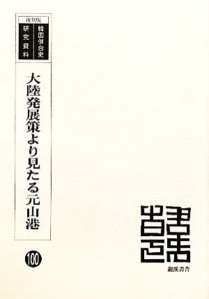 大陸発展策より見たる元山港 韓国併合史研究資料100