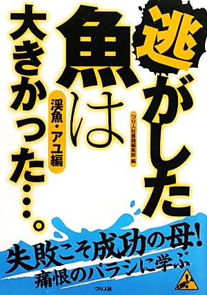 逃がした魚は大きかった…。 渓魚・アユ編